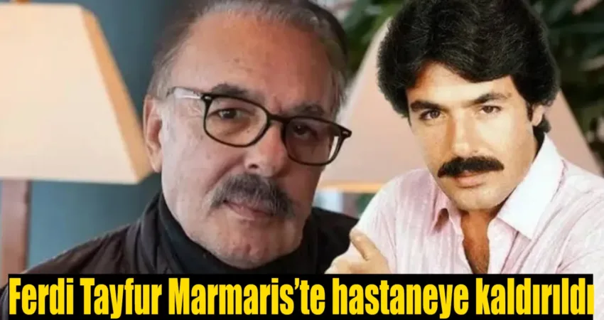 Ünlü sanatçı Ferdi Tayfur, Marmaris’teki evinde rahatsızlanarak hastaneye kaldırıldı.