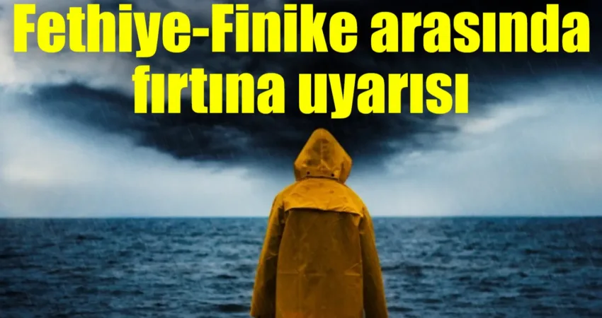 Fethiye-Finike arasında fırtına uyarısı Meteoroloji 4. Bölge Müdürlüğü Bölge Tahmin ve Uyarı Merkezinden yapılan