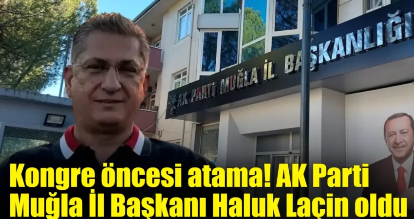 Cumhurbaşkanı Erdoğan tarafından, AK Parti Muğla İl Başkanlığı'na iş insanı
