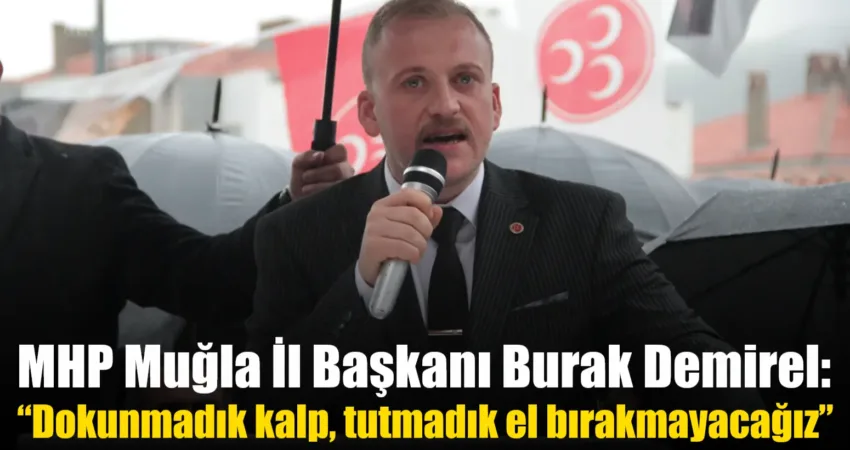 MHP Muğla İl Başkanı Burak Demirel: “Dokunmadık kalp, tutmadık el bırakmayacağız” MHP Muğla İl Başkanı Burak Demirel, bugün il binası önünde