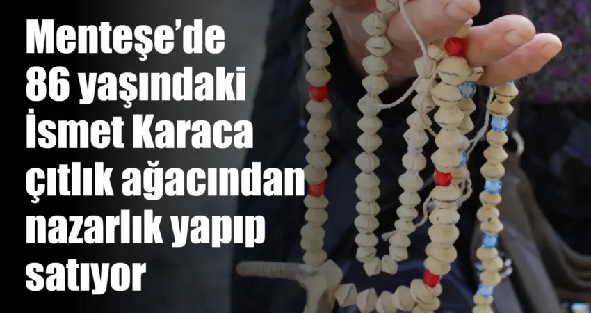 Menteşe’de 86 yaşındaki İsmet Karaca çıtlık ağacından nazarlık yapıp satıyor Menteşe’nin Çiftlik Mahallesinde yaşayan 86 yaşındaki İsmet Karaca, menengiç ağacından