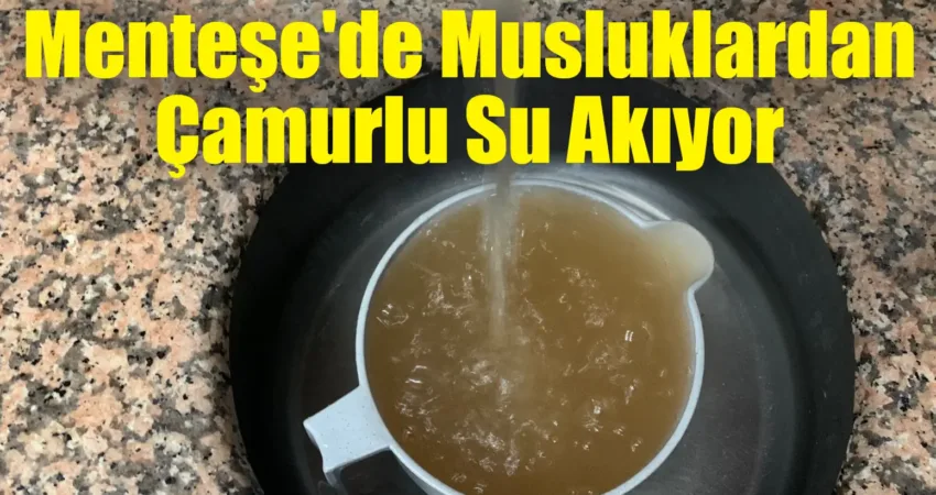 Menteşe’de bazı mahallelerde musluklardan çamurlu su aktığı bildirildi. Vatandaşlar tarafından