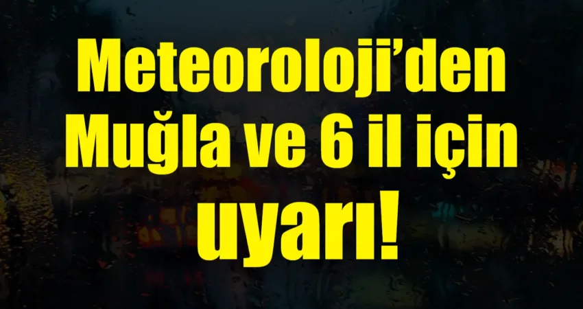 Meteoroloji’den Muğla ve 6 il için uyarı! Meteoroloji, bugün Muğla, Karaman, Gümüşhane, Bayburt ve Erzurum’un yağışlı, Antalya