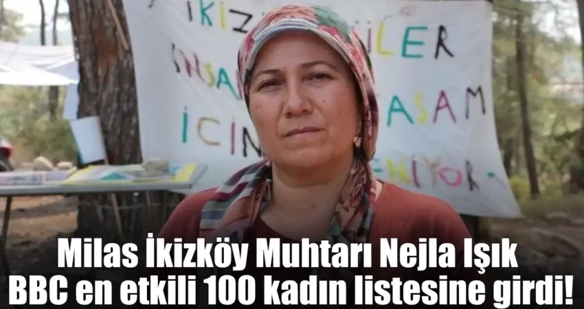 Milas İkizköy Muhtarı Nejla Işık BBC en etkili 100 kadın listesine girdi! BBC, 2024 yılında dünyaya ilham kaynağı olan ve en etkili