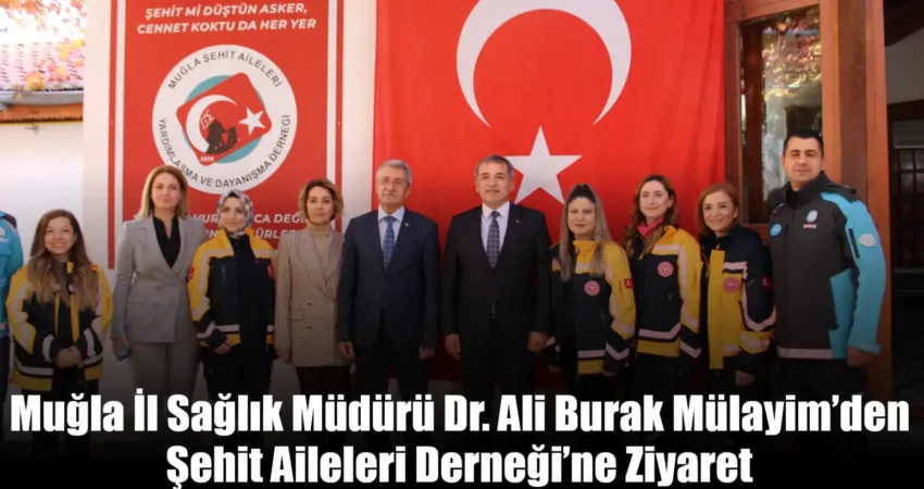 Muğla İl Sağlık Müdürü Dr. Ali Burak Mülayim’den Şehit Aileleri Derneği’ne Ziyaret Muğla İl Sağlık Müdürü Dr. Ali Burak Mülayim, 112 Acil