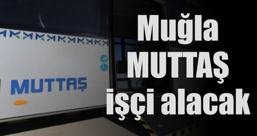 Muğla Büyükşehir Belediyesi’ne bağlı MUTTAŞ, Fethiye’de görevlendirilmek üzere 6 beden