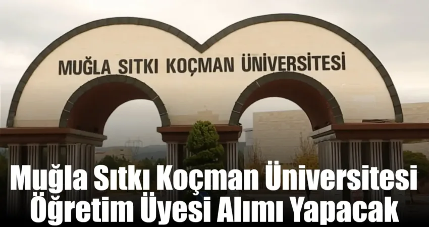 Muğla Sıtkı Koçman Üniversitesi öğretim üyesi alımı yaptığını duyurdu.
