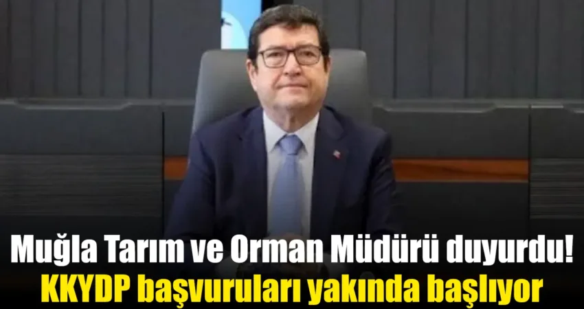 Muğla Tarım ve Orman Müdürü Barış Saylak, KKYDP başvurularının yakında