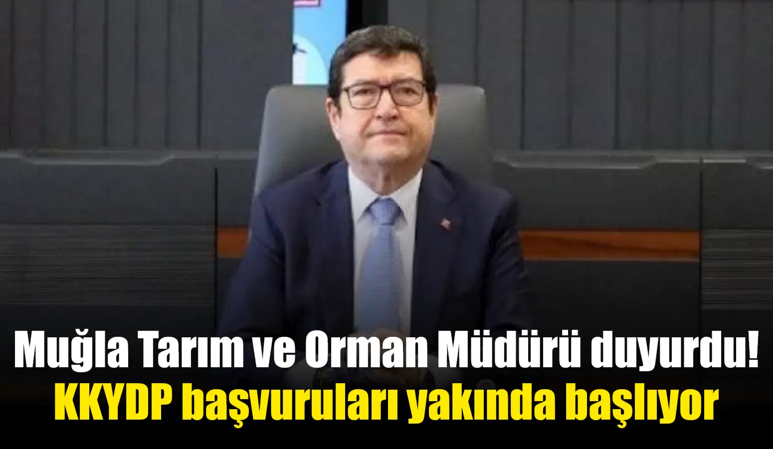 Muğla Tarım ve Orman Müdürü Barış Saylak, KKYDP başvurularının yakında