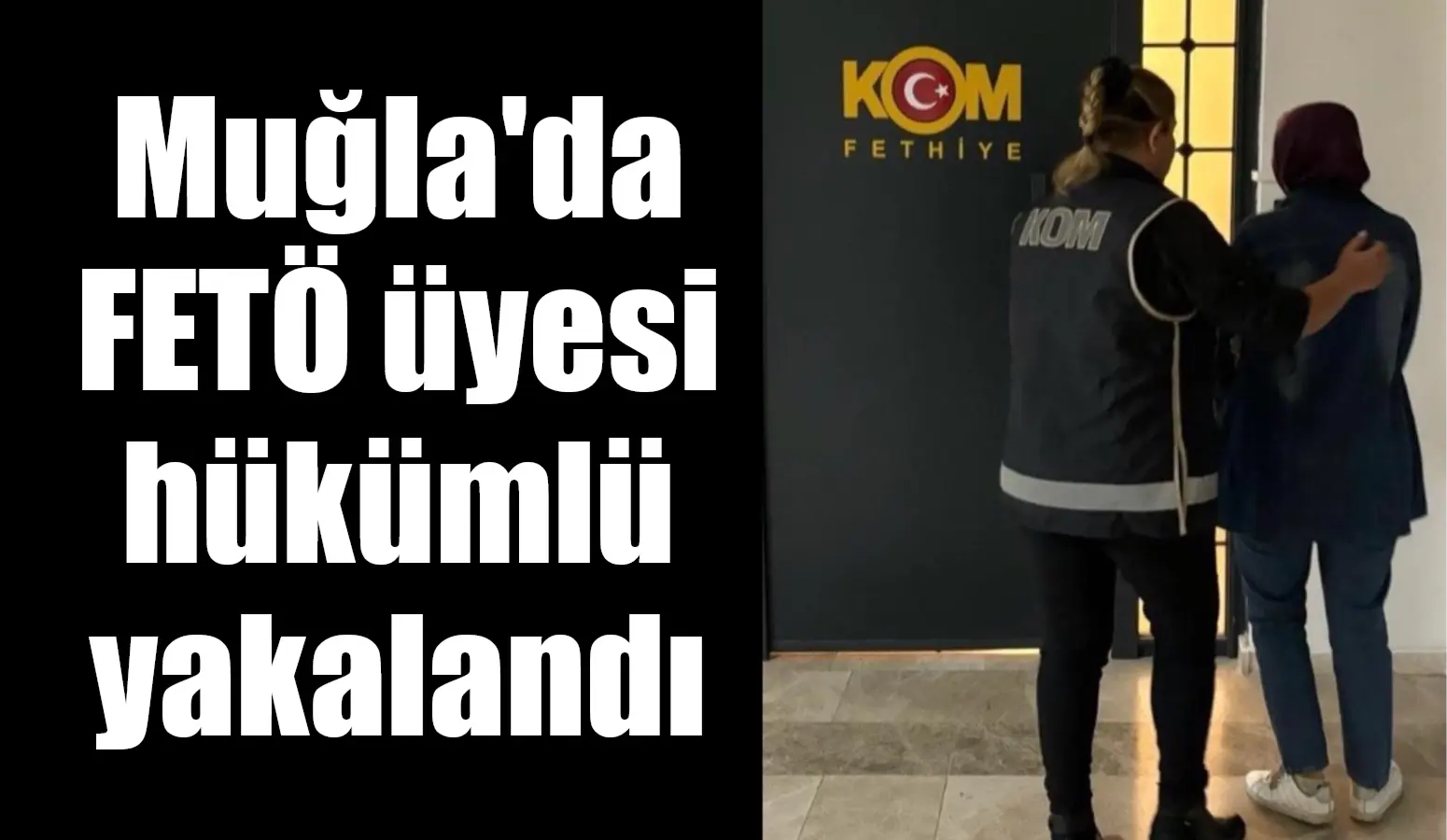 Muğla'nın Fethiye ilçesinde FETÖ silahlı terör örgütüne üye olma suçundan