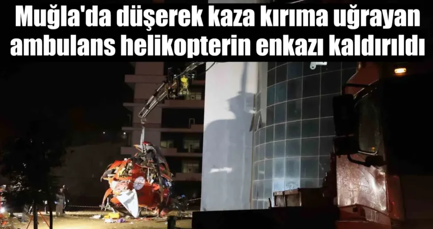 Muğla’da düşerek kaza kırıma uğrayan ambulans helikopterin enkazı kaldırıldı Muğla’da dün sabah saatlerinde Muğla Eğitim ve Araştırma Hastanesi pistinden