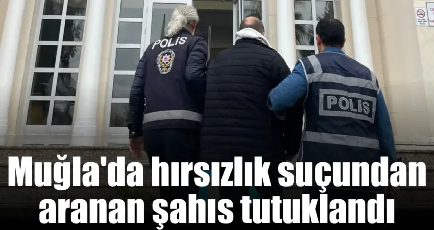Muğla'nın Fethiye ilçesinde hırsızlık suçundan aranan şahıs, polis ekipleri tarafından
