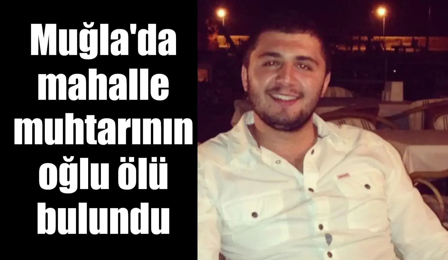 Muğla'nın Menteşe İlçesi Yerkesik Mahalle Muhtarı Kemal Çamlıbel'in oğlu Şevket