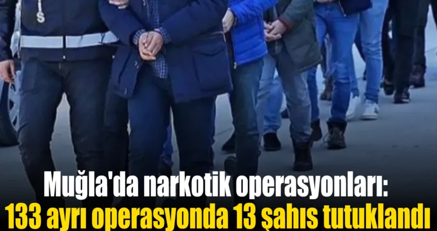 Muğla'da 15 günde düzenlenen 133 narkotik operasyonunda 13 kişi tutuklandı.