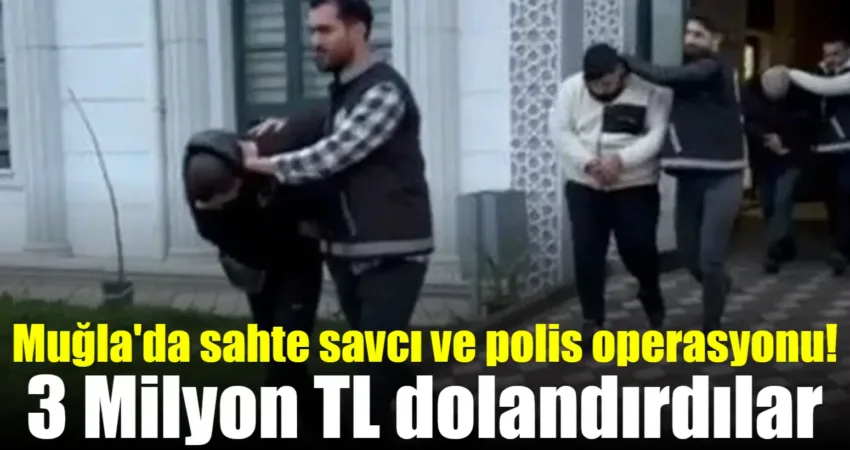 Muğla’da sahte savcı ve polis operasyonu! 3 Milyon TL dolandırdılar Kocaeli'de iki kişiyi kendilerini polis ve savcı olarak tanıtarak 3