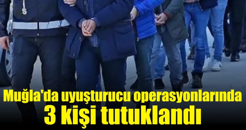 Muğla’da uyuşturucu operasyonlarında 3 kişi tutuklandı Muğla Emniyet Müdürlüğü Narkotik Suçlarla Mücadele Şube Müdürlüğü ekipleri tarafından