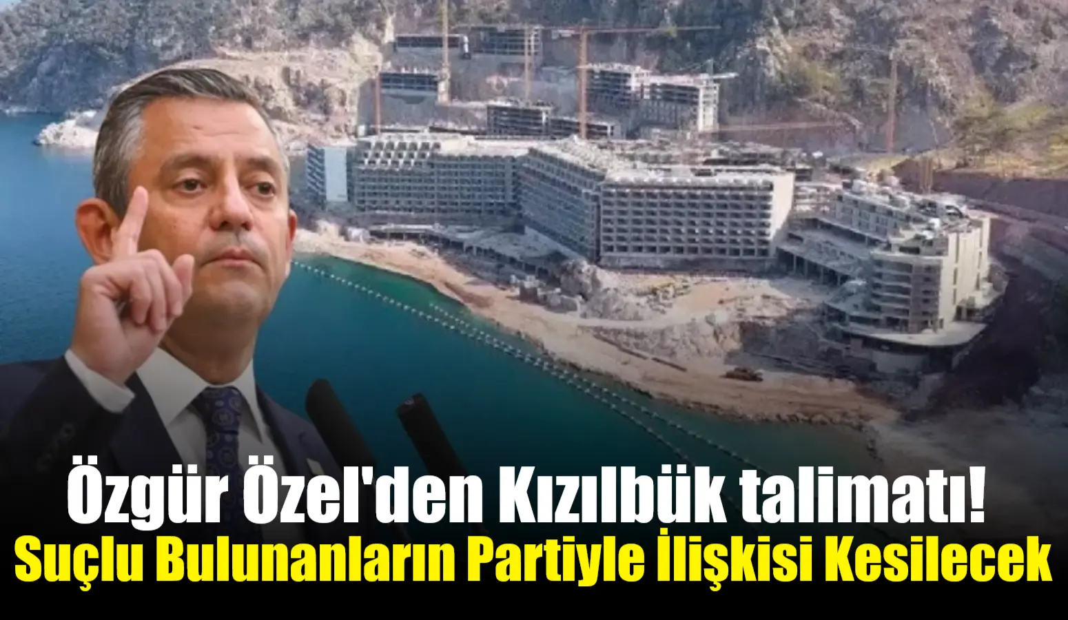 CHP kulisi: Özgür Özel talimat verdi, Marmaris'teki Sinpaş inşaatıyla ilgili