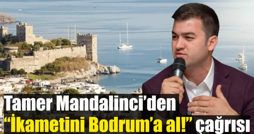 Bodrum Belediye Başkanı Tamer Mandalinci, Bodrum’da yaşayan ancak ikameti Bodrum’da