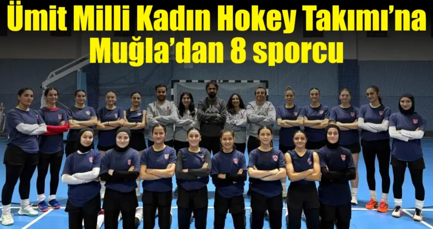 Muğlalı hokeyciler, Ümit Milli Kadın Hokey Takımı’nda sergiledikleri üstün performansla