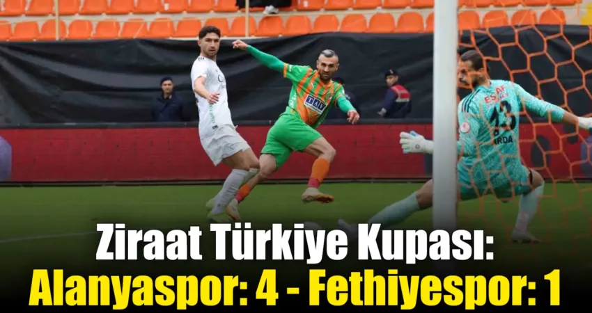 Ziraat Türkiye Kupası: Alanyaspor: 4 – Fethiyespor: 1 Ziraat Türkiye Kupası 4. Turu’nda Alanyaspor, evinde karşılaştığı Fethiyespor’u 4-1