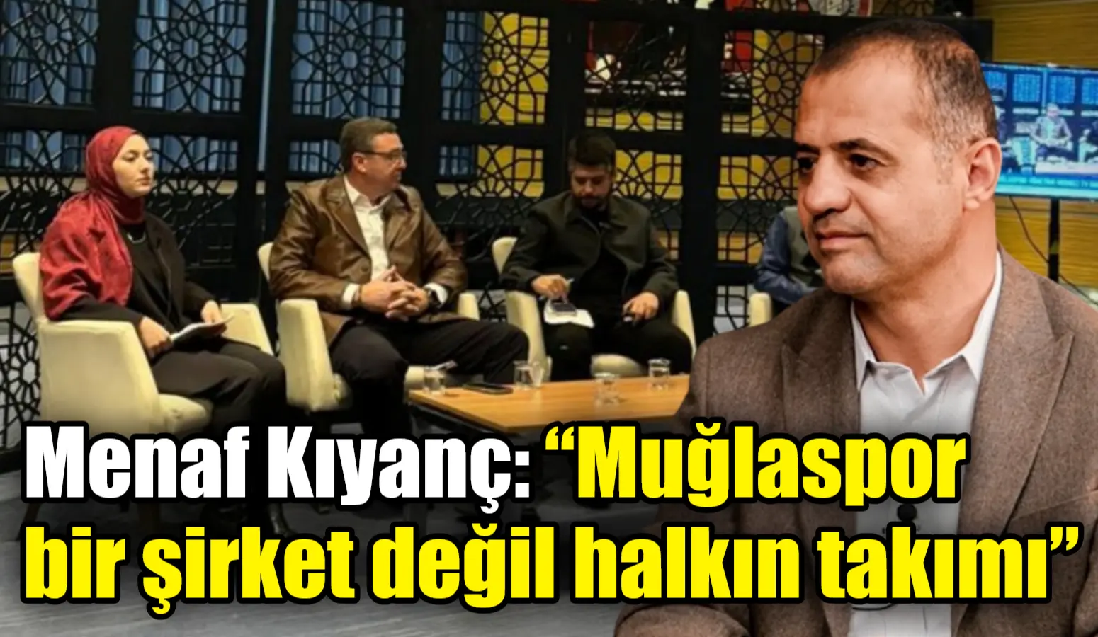 Muğlaspor Kulüp Başkanı Menaf Kıyanç, Merkez TV Genel Yayın Yönetmeni