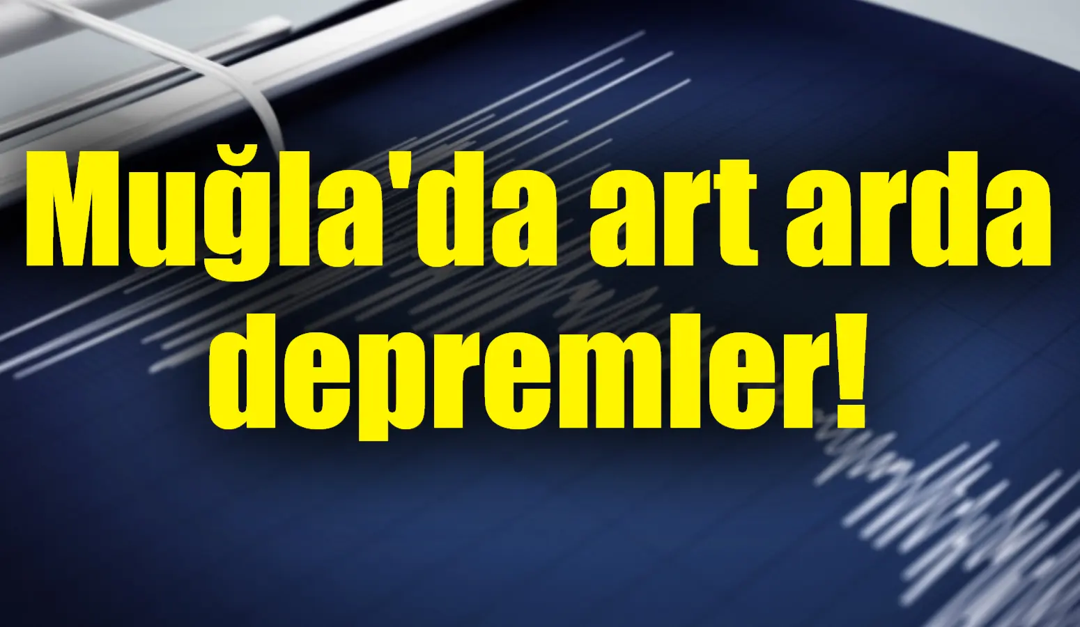 Muğla'nın Menteşe ilçesinde 3.9 ve 3.5 büyüklüğünde iki ayrı deprem