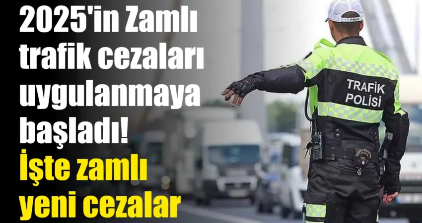 2025’in Zamlı trafik cezaları uygulanmaya başladı! İşte zamlı yeni cezalar Trafik cezaları, Hazine ve Maliye Bakanlığı Gelir İdaresi Başkanlığınca yeniden