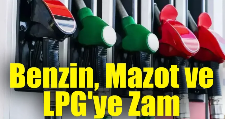 Benzin, Mazot ve LPG’ye Zam 2025 yılının ilk gününde, benzin, mazot ve LPG fiyatlarına zam