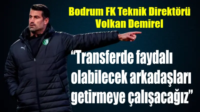 Kadroyu güçlendirmek transfer çalışmalarına devam ettiklerini söyleyen Bodrum FK Teknik