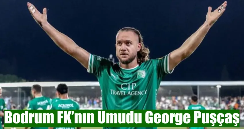 Bodrum FK’nın Umudu George Puşçaş Süper Lig'de ilk devreyi düşme hattında tamamlayan Bodrum FK, pazar