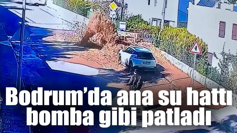 Muğla’nın Bodrum ilçesi Yahşi Mahallesi’nde ana su isale hattında patlama