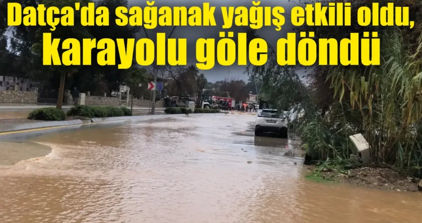 Datça’da sağanak yağış etkili oldu, karayolu göle döndü Muğla'nın Datça ilçesinde etkili olan sağanak yağış sonrası Reşadiye Mahallesi