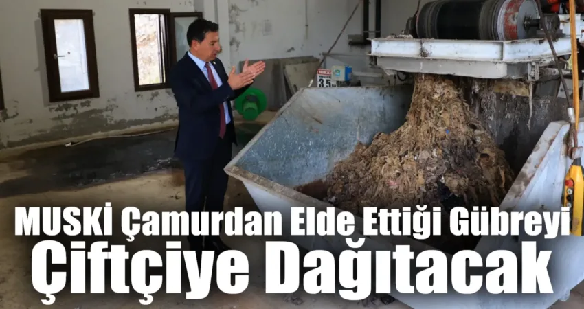 MUSKİ Çamurdan Elde Ettiği Gübreyi Çiftçiye Dağıtacak MUSKİ Genel Müdürlüğü yılda 135 Milyon TL harcanarak bertaraf edilen
