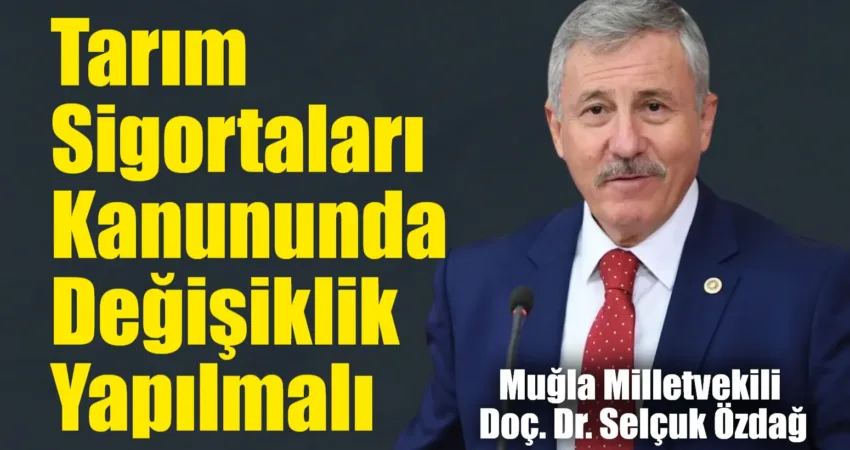 Selçuk Özdağ, “Tarım Sigortaları Kanununda Değişiklik Yapılmalı” Muğla Milletvekili ve Saadet Partisi Grup Başkanı Doç. Dr. Selçuk