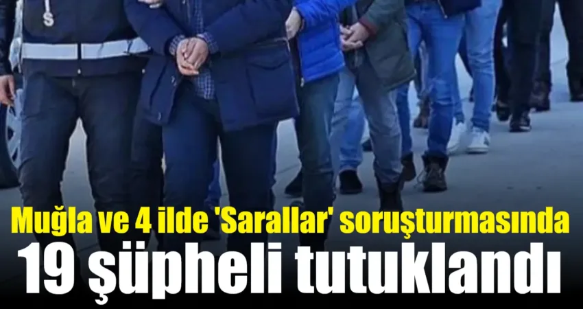 Muğla ve 4 ilde ‘Sarallar’ soruşturmasında 19 şüpheli tutuklandı İstanbul Cumhuriyet Başsavcılığı’nca, kamuoyunda 'Sarallar' olarak bilinen silahlı organize