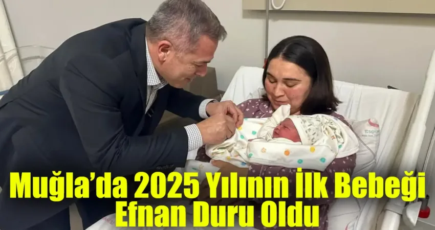 Muğla’da 2025 Yılının İlk Bebeği Efnan Duru Oldu Muğla'nın Marmaris İlçesi'nde doğan Efnan Duru, 2025 yılının ilk bebeği