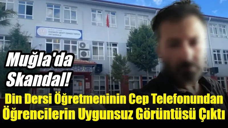 Muğla’da Skandal! Din Dersi Öğretmeninin Cep Telefonundan Öğrencilerinin Uygunsuz Görüntüsü Çıktı Muğla’nın Fethiye ilçesindeki bir ortaokulda görev yapan Din Kültürü ve