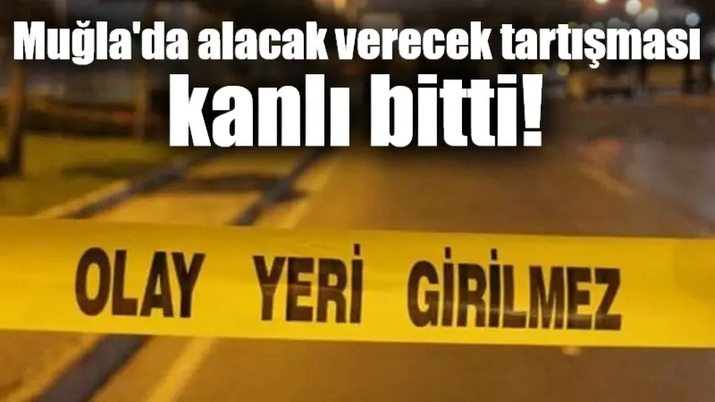 Muğla'nın Fethiye ilçesinde, alacak verecek meselesinden çıktığı iddia edilen tartışmada