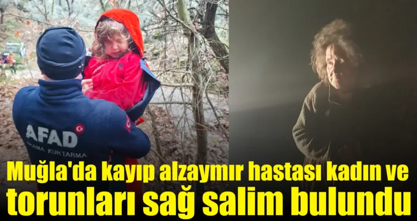 Muğla’da kayıp alzaymır hastası kadın ve torunları sağ salim bulundu Muğla'nın Yatağan ilçesi Turgut Mahallesi Kavaklı mevkisinde kaybolan alzaymır hastası