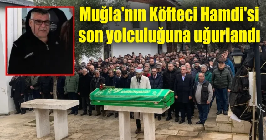 Menteşe’nin sevilen ismi “Köfteci Hamdi” bugün Kurşunlu Camii’nde son yolculuğuna