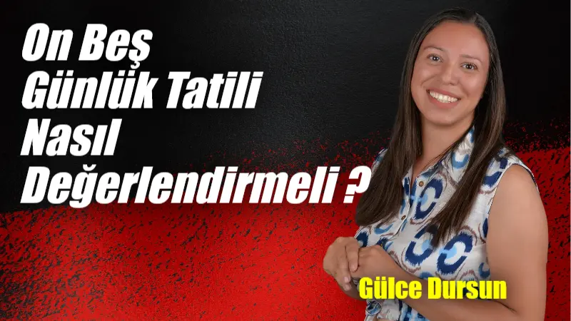 Tatil kapıda. Veli, öğretmen, öğrenci olarak hep beraber yorulduk ve