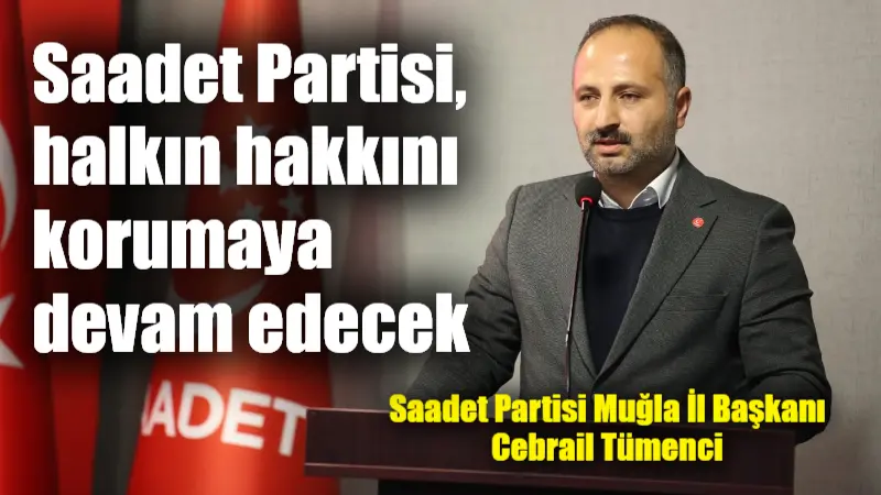 Saadet Partisi Muğla İl Başkanı Cebrail Tümenci, 1 Şubat 2025