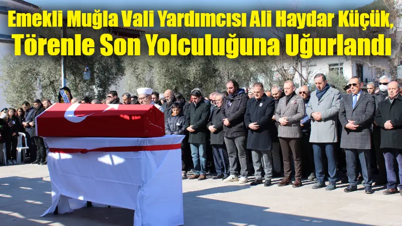 Emekli Muğla Vali Yardımcısı Ali Haydar Küçük, Törenle Son Yolculuğuna Uğurlandı Dün hayatını kaybeden emekli Muğla Vali Yardımcısı Avukat Ali Haydar