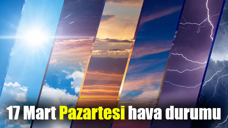 Meteoroloji’nin 17 Mart hava durumu raporuna göre; sıcaklıkların batı bölgelerde