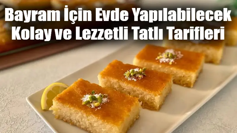 Bayram İçin Evde Yapılabilecek Kolay ve Lezzetli Tatlı Tarifleri Bayram sofralarınızı şenlendirecek pratik ve lezzetli tatlı tarifleri! Revani, sütlaç,