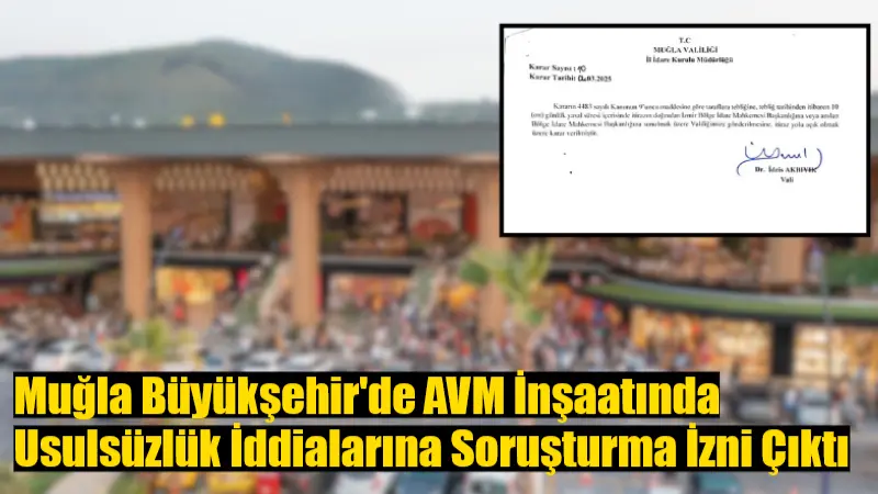 Muğla Büyükşehir’de AVM İnşaatında Usulsüzlük İddialarına Soruşturma İzni Çıktı Muğla'nın Menteşe ilçesinde bir AVM inşaatında usulsüzlük yapıldığı iddiasıyla ilgili