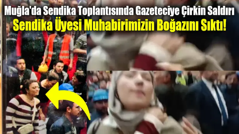 Muğla'da TES-İŞ Sendikası'nın toplantısını takip eden gazeteci, sendika üyeleri tarafından