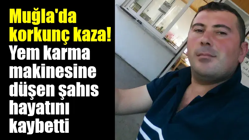 Muğla'nın Köyceğiz ilçesinde yem karma makinesine düşen şahıs hayatını kaybetti.