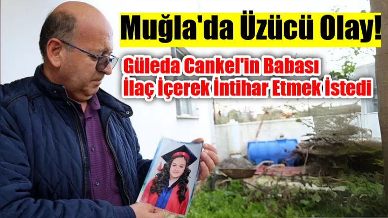 2019 yılında vahşice öldürülen Güleda Cankel'in babası Mustafa Cankel, Muğla'nın