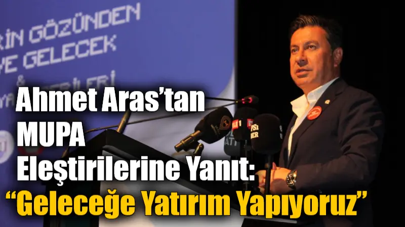 Ahmet Aras’tan MUPA Eleştirilerine Yanıt: “Geleceğe Yatırım Yapıyoruz” Muğla Planlama Ajansı'nın düzenlediği toplantıda Aras, MUPA’ya yönelik eleştirilere yanıt